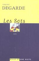 Couverture du livre « Les Sots : Sotie » de Degarde Vincent aux éditions Mille Et Une Nuits