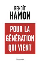 Couverture du livre « Pour la génération qui vient » de Benoit Hamon aux éditions Des Equateurs