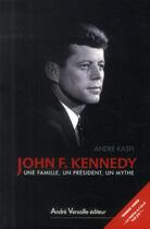 Couverture du livre « John F. Kennedy ; une famille, un président, un mythe » de Andre Kaspi aux éditions Andre Versaille