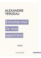 Couverture du livre « Exhumez-moi Je vous appartiens » de Alexandre Yergeau aux éditions Interligne