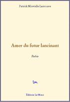 Couverture du livre « Amer du futur lancinant » de Patrick Minvielle-Larrousse aux éditions Le Mono