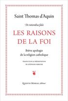 Couverture du livre « Les raisons de la foi ; brève apologie de la religion catholique » de Thomas D'Aquin aux éditions Quentin Moreau