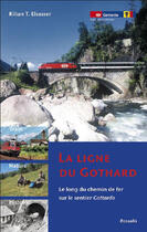 Couverture du livre « La ligne du Gothard ; le long chemin de fer sur le sentier Gottardo » de Kilian T. Elsasser aux éditions Rossolis