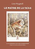 Couverture du livre « Le maître de la Taïga ; la vie légendaire du tigre de Mandchourie » de Leon Meganck aux éditions Safran Bruxelles