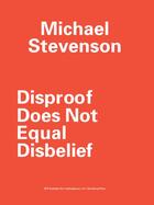 Couverture du livre « Disproof does not equal disbelief » de Michael Stevenson aux éditions Sternberg Press