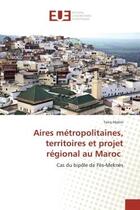 Couverture du livre « Aires metropolitaines, territoires et projet regional au maroc » de Akdim Tariq aux éditions Editions Universitaires Europeennes