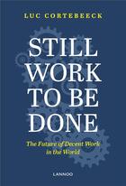 Couverture du livre « Still work to be done ; the future of decent work in the world » de Luc Cortebeeck aux éditions Lannoo