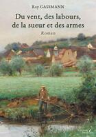 Couverture du livre « Du vent, des labours, de la sueur et des armes » de Ray Gassmann aux éditions Baudelaire