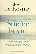 Couverture du livre « Surfer la vie ; comment sur-vivre dans la société fluide » de Joel De Rosnay aux éditions Éditions Les Liens Qui Libèrent