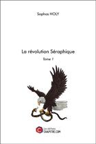 Couverture du livre « La révolution séraphique Tome 1 » de Sophos Holy aux éditions Chapitre.com