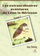 Couverture du livre « Les extraordinaires aventures de leon le herisson - tome i » de Delvig Guy aux éditions Le Lys Bleu