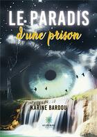 Couverture du livre « Le paradis d'une prison » de Karine Bardou aux éditions Le Lys Bleu