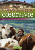 Couverture du livre « Corps de ferme, coeur de vie ; 21 portraits d'agriculteurs : leur vie, leur ferme, leur région » de Amarante Puget et Michele Villemur aux éditions France Agricole