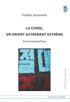 Couverture du livre « La Corée, un Orient autrement extrême ; essai de géopoétique » de Frederic Boulesteix aux éditions Atelier Des Cahiers