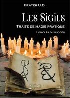 Couverture du livre « Les Sigils ; traité de magie pratique, les clés du succès » de Frater U.D aux éditions Chronos Arenam