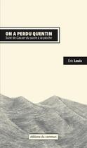 Couverture du livre « On a perdu Quentin ; casser du sucre à la pioche » de Eric Louis aux éditions Editions Du Commun