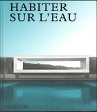 Couverture du livre « Habiter sur l'eau » de Phaidon aux éditions Phaidon