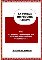Couverture du livre « La source du pouvoir illimité » de Wallace D. Wattles aux éditions Lulu
