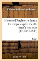 Couverture du livre « Histoire d'angleterre depuis les temps les plus recules jusqu'a nos jours. tome 1 (ed.1844-1845) » de Magus aux éditions Hachette Bnf