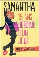 Couverture du livre « Samantha t.1 ; 15 ans, héroïne d'un jour » de Meg Cabot et Josette Chicheportiche aux éditions Le Livre De Poche Jeunesse