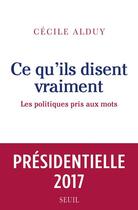 Couverture du livre « Ce qu'ils disent vraiment ; les politiques pris aux mots » de Cecile Alduy aux éditions Seuil