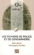 Couverture du livre « Les fichiers de police et de gendarmerie (2e édition) » de Alain Bauer et Christophe Soullez aux éditions Que Sais-je ?