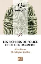 Couverture du livre « Les fichiers de police et de gendarmerie (2e édition) » de Alain Bauer et Christophe Soullez aux éditions Que Sais-je ?