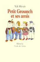 Couverture du livre « Petit Grounch et ses amis » de Yak Rivais aux éditions Ecole Des Loisirs