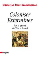 Couverture du livre « Coloniser exterminer ; sur la guerre et l'Etat colonial » de Olivier Le Cour Grandmaison aux éditions Fayard