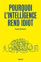 Couverture du livre « Pourquoi l'intelligence rend idiot » de David Robson aux éditions Fayard