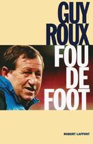 Couverture du livre « Fou de foot » de Guy Roux aux éditions Robert Laffont