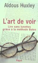 Couverture du livre « L'art de voir ; lire sans lunettes grâce à la méthode Bates » de Aldous Huxley aux éditions Payot