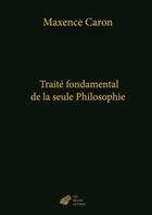 Couverture du livre « Traité fondamental de la seule philosophie » de Maxence Caron aux éditions Belles Lettres