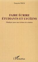 Couverture du livre « Faire écrire étudiants et lycéens ; plaidoyer pour une écriture de création » de Francoise Weck aux éditions Editions L'harmattan