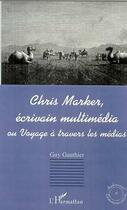 Couverture du livre « Chris Marker, écrivain multimédia ou voyage à travers les médias » de Guy Gauthier aux éditions Editions L'harmattan