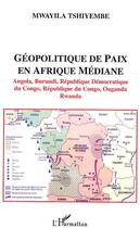 Couverture du livre « Geopolitique de paix en afrique mediane - angola, burundi, republique democratique du congo, republi » de Mwayila Tshiyembe aux éditions Editions L'harmattan