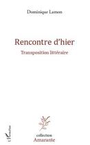 Couverture du livre « Rencontre d'hier ; transposition littéraire » de Dominique Lamon aux éditions Editions L'harmattan