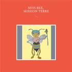 Couverture du livre « Miss Bee : mission terre » de Myriam Poulin Gout aux éditions Books On Demand