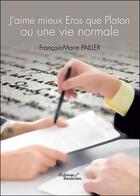 Couverture du livre « J'aime mieux Eros que Platon ou une vie normale » de Francois-Mar Pailler aux éditions Baudelaire