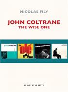 Couverture du livre « John Coltrane, the wise one » de Nicolas Fily aux éditions Le Mot Et Le Reste
