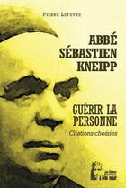 Couverture du livre « Abbé Kneipp : guérir la personne » de Pierre Le Fèvre aux éditions R.a. Image