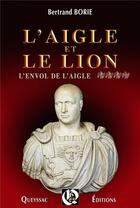 Couverture du livre « L'aigle et le lion ; l'envolde l'aigle » de Bertrand Borie aux éditions Hugues De Queyssac