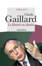 Couverture du livre « Claude Gaillard ; la liberté en destin » de Philippe Rivet aux éditions Editions Du Quotidien