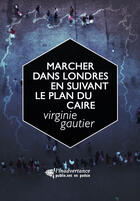 Couverture du livre « Marcher dans Londres en suivant le plan du Caire » de Virginie Gautier aux éditions Publie.net