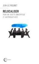Couverture du livre « Relocaliser ; pour une société démocratique et antiproductiviste » de Jean-Luc Pasquinet aux éditions Libre & Solidaire
