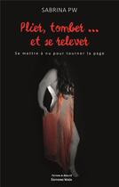 Couverture du livre « Plier, tomber et se relever : se mettre à nu pour tourner la page » de Sabrina Pw aux éditions Editions Maia