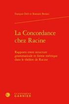 Couverture du livre « La concordance chez Racine ; rapports entre structure grammaticale et forme métrique dans le théâtre de Racine » de Romain Benini et Dell Francois aux éditions Classiques Garnier