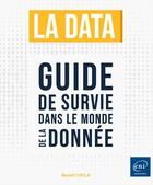 Couverture du livre « La data : guide de survie dans le monde de la donnée » de Benoit Cayla aux éditions Eni
