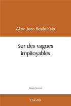 Couverture du livre « Sur des vagues impitoyables » de Akpa J B K. aux éditions Edilivre