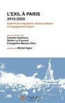 Couverture du livre « L'exil à Paris 2015-2020 : expérience migratoire, action publique et engagement citoyen » de Camille Gardesse aux éditions L'oeil D'or